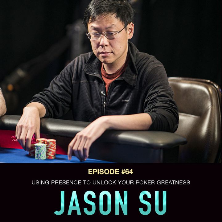 64 Jason Su: Using Presence to Unlock Your Poker Greatness