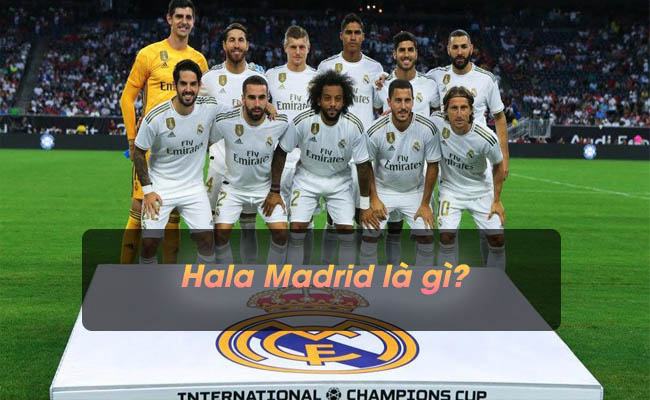 Hala Madrid Là Gì? Nguồn Gốc Và Ý Nghĩa Bài Hát Hala Madrid