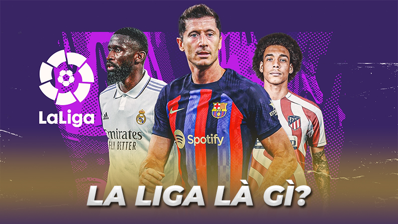 Laliga Là Gì? Laliga Có Các Vòng Đấu Chi Tiết Và Đầy Đủ Nhất