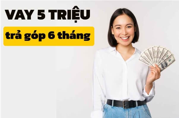 Top 3 App Vay 5 Triệu Trả Góp 6 Tháng Chỉ Cần CMND Gấp & Lãi Thấp